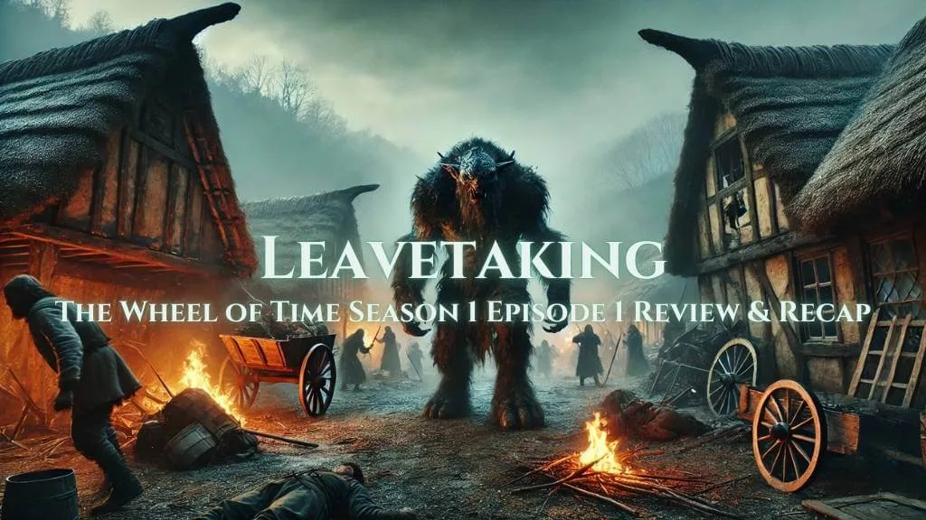 A fearsome Trolloc looms in the burning Two Rivers village as chaos erupts, with villagers fleeing and cottages ablaze. Text overlay reads: “Leavetaking: The Wheel of Time Season 1 Episode 1 Review & Recap.”