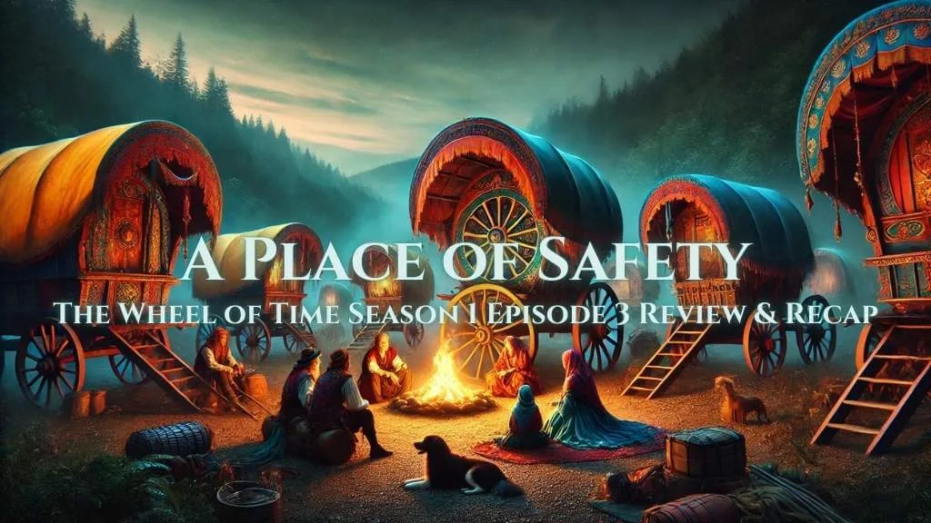 A cinematic scene of a Tinker caravan features colorful wagons circled around a glowing campfire, with Tinkers seated and conversing. The background shows a misty forest under a darkening sky. Text overlay reads: “A Place of Safety: The Wheel of Time Season 1 Episode 3 Review & Recap.”