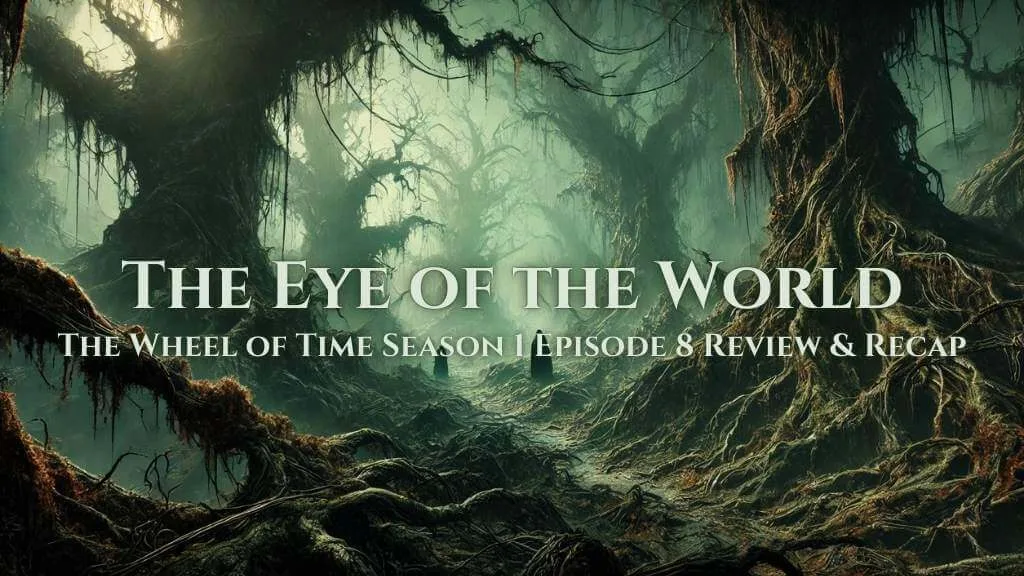 This sinister depiction of the Blight features tangled, gnarled trees with sprawling roots and eerie greenish light. Two shadowy figures walk along a desolate path in the distance. The banner text reads, “The Eye of the World: The Wheel of Time Season 1 Episode 8 Review & Recap.”