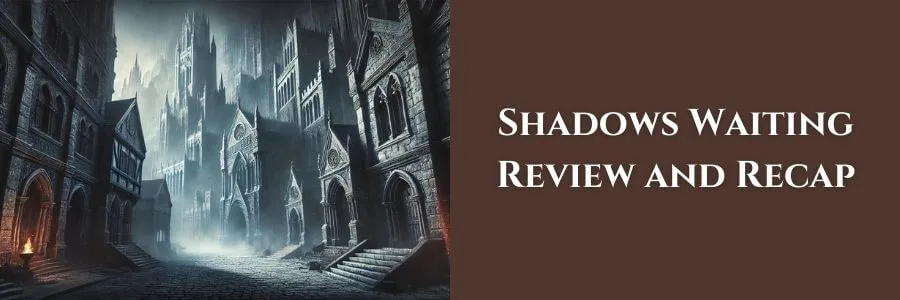 An eerie, abandoned city with gothic architecture and dim lighting, shrouded in fog, with text reading “Shadows Waiting Review and Recap” on a dark brown background.