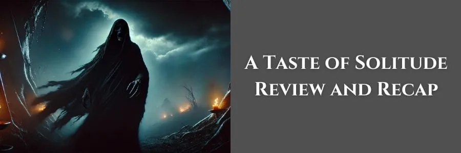 A Fade, cloaked in darkness, stands in a desolate landscape illuminated by faint, flickering flames. On a muted gray background, the text reads “A Taste of Solitude Review and Recap.”