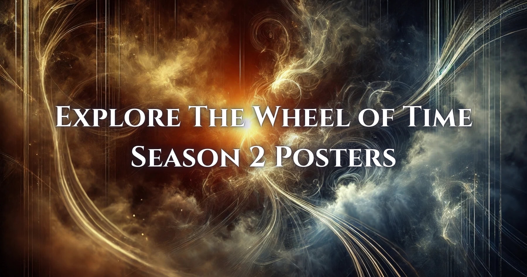 A dynamic abstract image featuring glowing threads of light that weave through misty, golden, and blue tones. Text overlay reads: "Explore The Wheel of Time Season 2 Posters."
